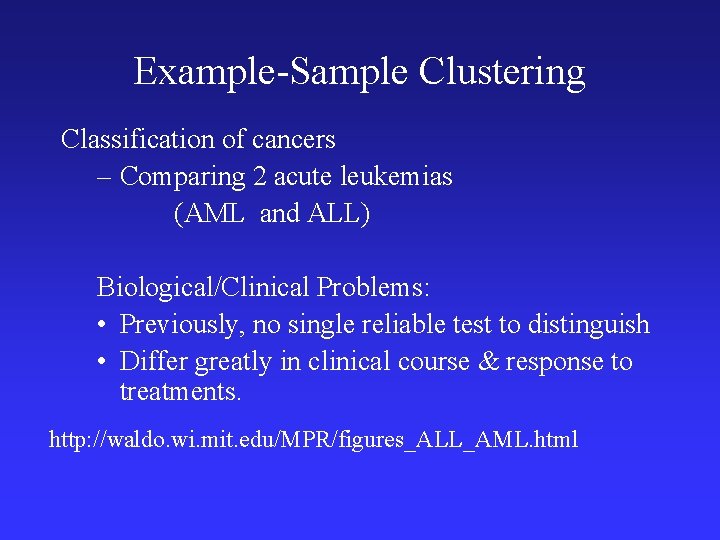 Example-Sample Clustering Classification of cancers – Comparing 2 acute leukemias (AML and ALL) Biological/Clinical