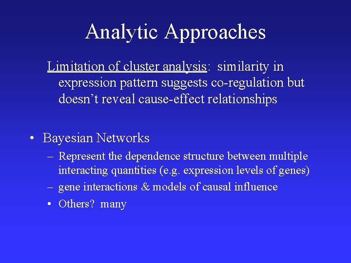 Analytic Approaches Limitation of cluster analysis: similarity in expression pattern suggests co-regulation but doesn’t