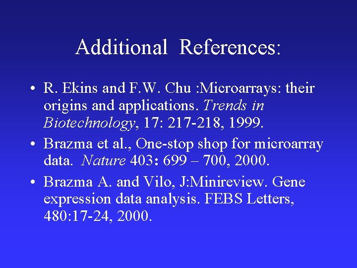 Additional References: • R. Ekins and F. W. Chu : Microarrays: their origins and