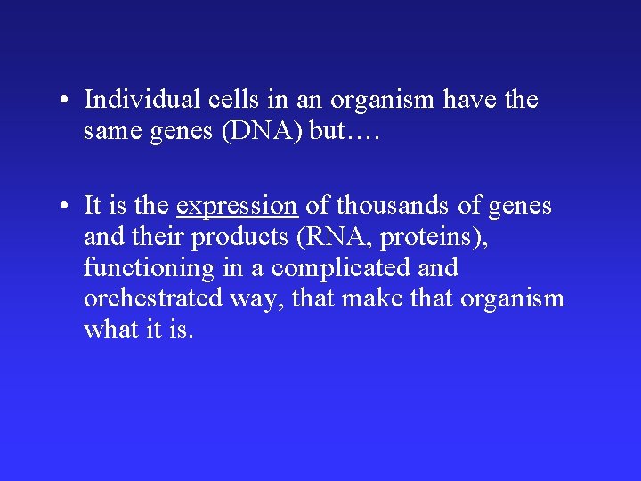  • Individual cells in an organism have the same genes (DNA) but…. •