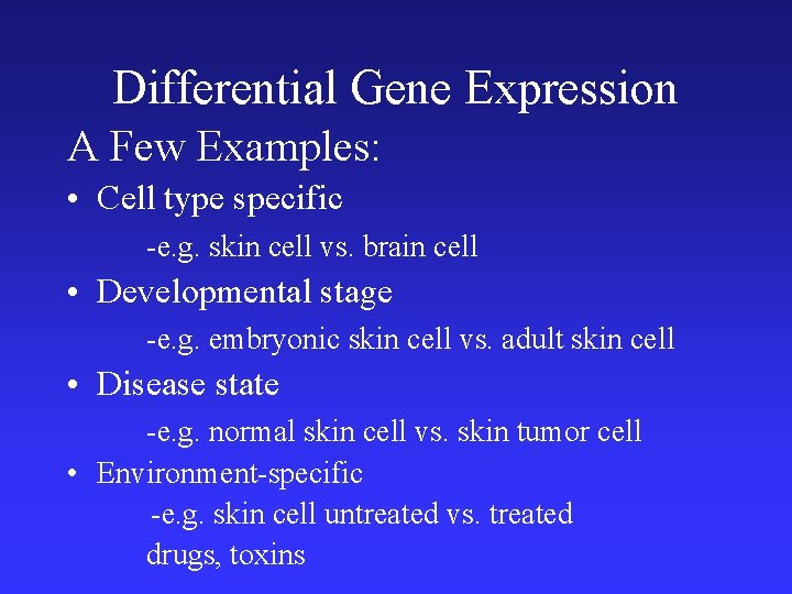 Differential Gene Expression A Few Examples: • Cell type specific -e. g. skin cell