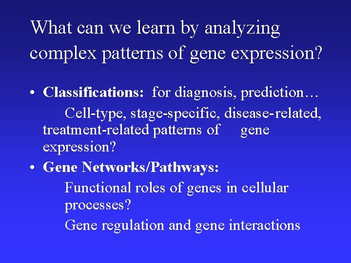 What can we learn by analyzing complex patterns of gene expression? • Classifications: for