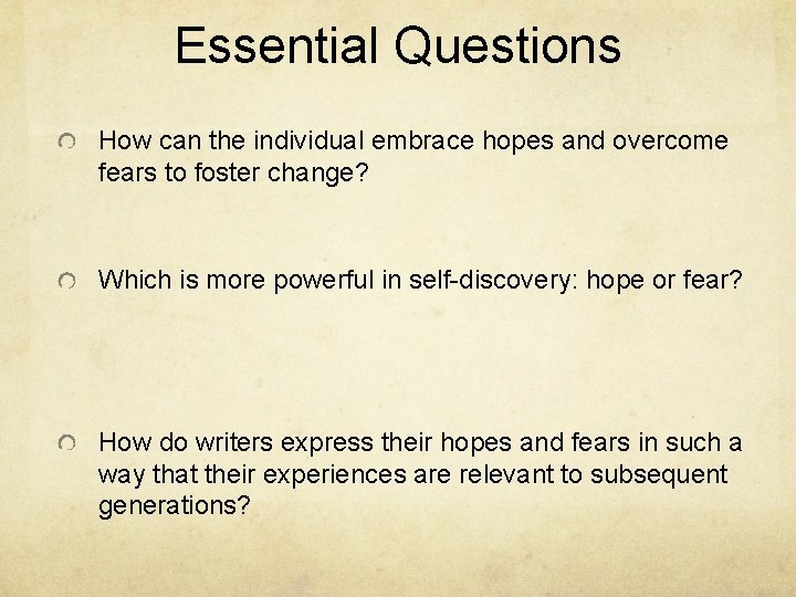 Essential Questions How can the individual embrace hopes and overcome fears to foster change?