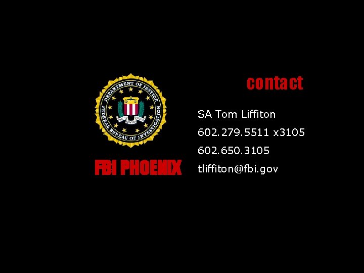 contact SA Tom Liffiton 602. 279. 5511 x 3105 FBI PHOENIX 602. 650. 3105 contact SA Tom Liffiton 602. 279. 5511 x 3105 FBI PHOENIX 602. 650. 3105