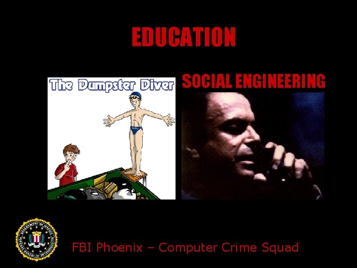 EDUCATION SOCIAL ENGINEERING FBI Phoenix – Computer Crime Squad 