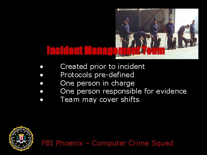 Incident Management Team • • • Created prior to incident Protocols pre-defined One person