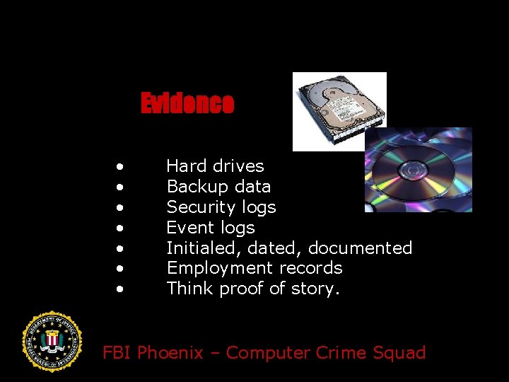 Evidence • • Hard drives Backup data Security logs Event logs Initialed, dated, documented