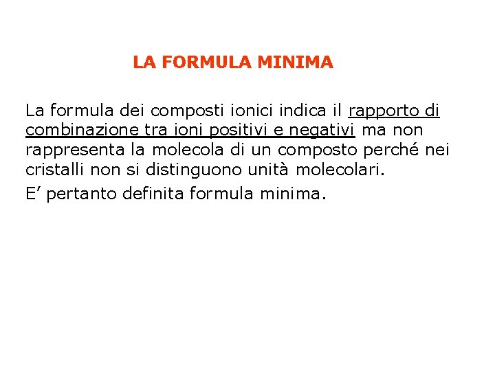 LA FORMULA MINIMA La formula dei composti ionici indica il rapporto di combinazione tra