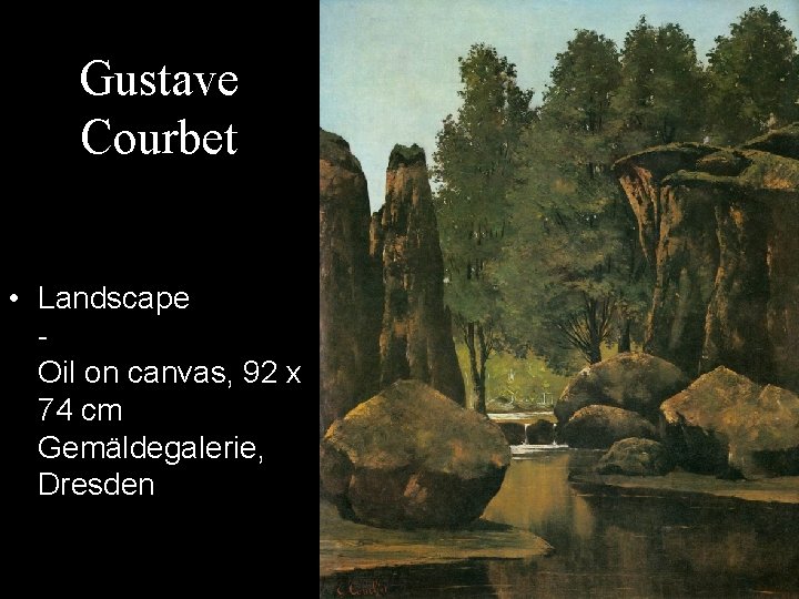 Gustave Courbet • Landscape Oil on canvas, 92 x 74 cm Gemäldegalerie, Dresden 