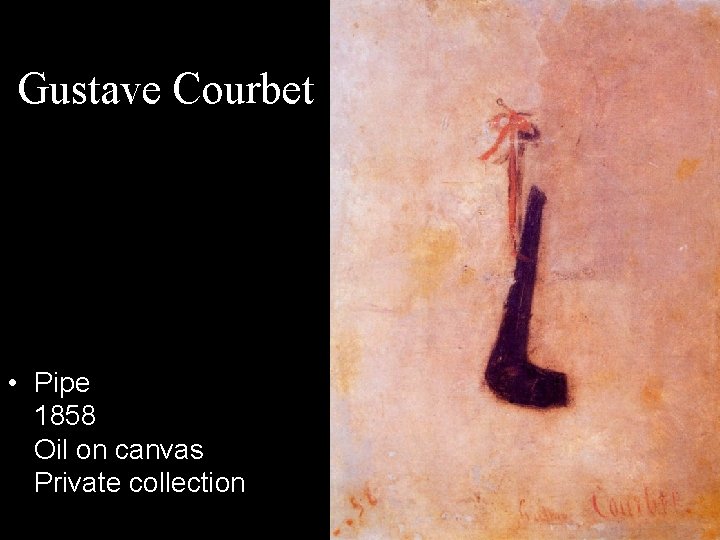 Gustave Courbet • Pipe 1858 Oil on canvas Private collection 