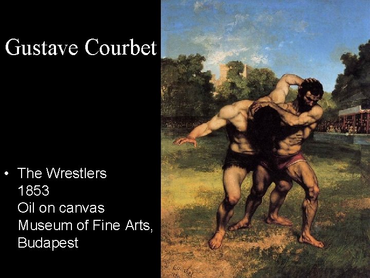 Gustave Courbet • The Wrestlers 1853 Oil on canvas Museum of Fine Arts, Budapest