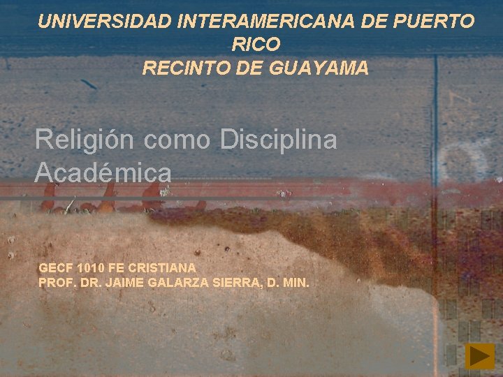 UNIVERSIDAD INTERAMERICANA DE PUERTO RICO RECINTO DE GUAYAMA Religión como Disciplina Académica GECF 1010