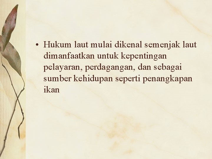  • Hukum laut mulai dikenal semenjak laut dimanfaatkan untuk kepentingan pelayaran, perdagangan, dan