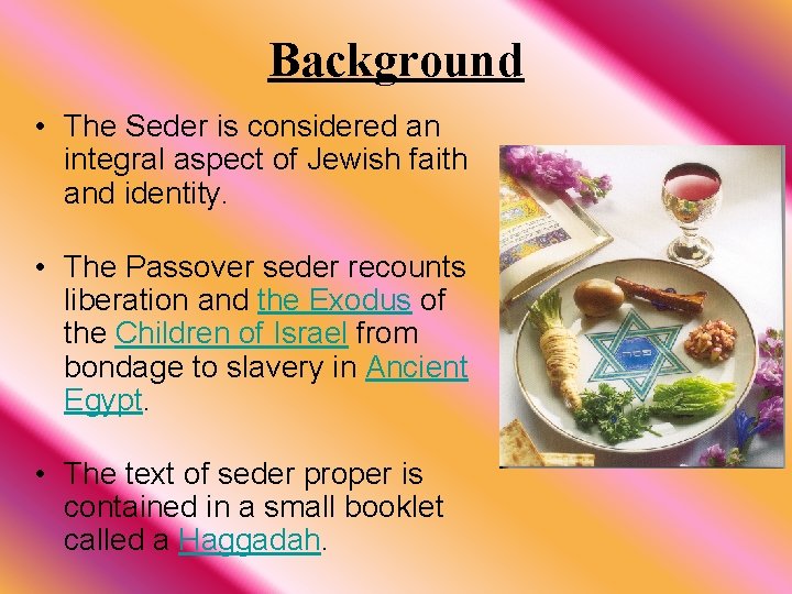Background • The Seder is considered an integral aspect of Jewish faith and identity.