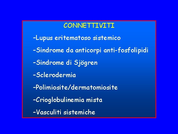 CONNETTIVITI –Lupus eritematoso sistemico –Sindrome da anticorpi anti-fosfolipidi –Sindrome di Sjögren –Sclerodermia –Polimiosite/dermatomiosite –Crioglobulinemia