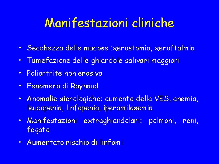 Manifestazioni cliniche • Secchezza delle mucose : xerostomia, xeroftalmia • Tumefazione delle ghiandole salivari