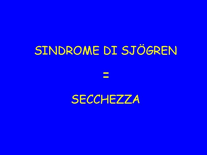 SINDROME DI SJÖGREN = SECCHEZZA 