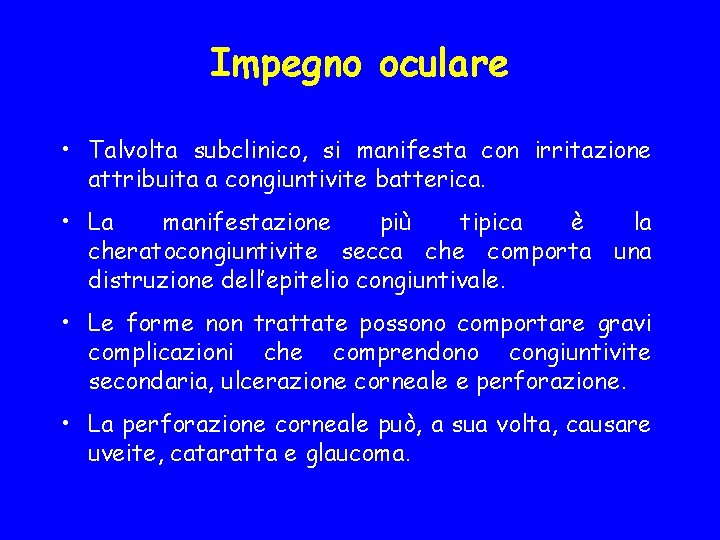 Impegno oculare • Talvolta subclinico, si manifesta con irritazione attribuita a congiuntivite batterica. •