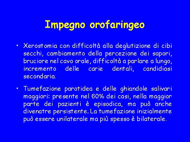 Impegno orofaringeo • Xerostomia con difficoltà alla deglutizione di cibi secchi, cambiamento della percezione