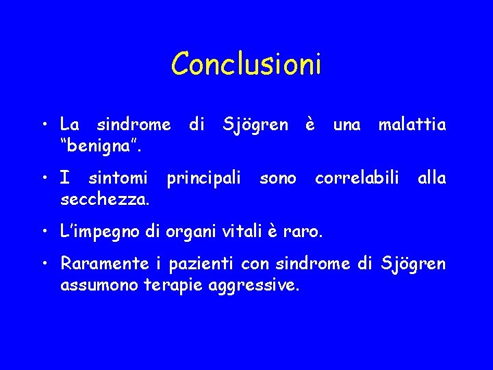 Conclusioni • La sindrome di Sjögren è una malattia “benigna”. • I sintomi principali