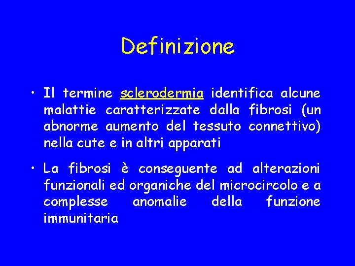 Definizione • Il termine sclerodermia identifica alcune malattie caratterizzate dalla fibrosi (un abnorme aumento