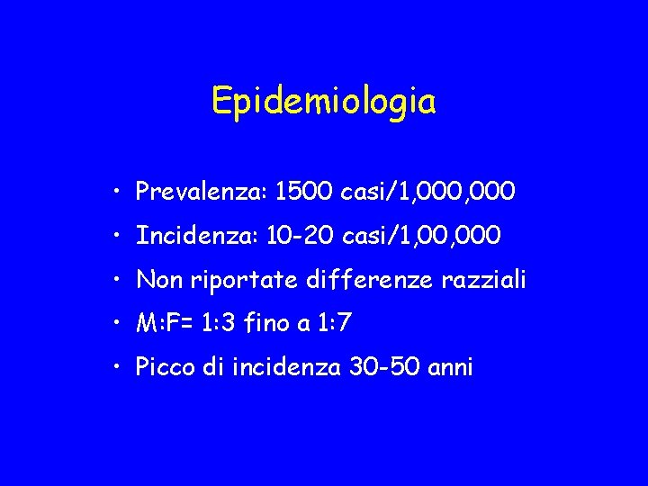 Epidemiologia • Prevalenza: 1500 casi/1, 000 • Incidenza: 10 -20 casi/1, 000 • Non