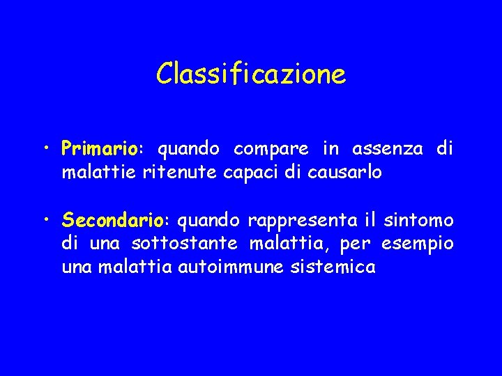 Classificazione • Primario: quando compare in assenza di malattie ritenute capaci di causarlo •