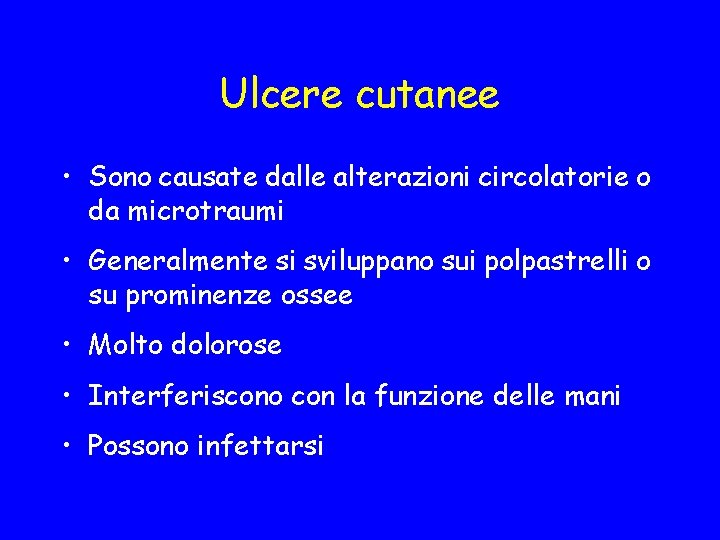 Ulcere cutanee • Sono causate dalle alterazioni circolatorie o da microtraumi • Generalmente si