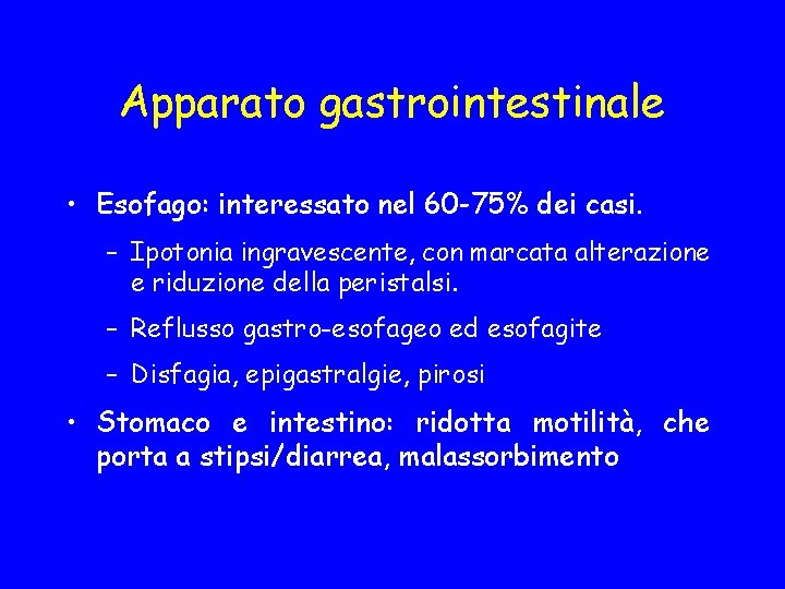 Apparato gastrointestinale • Esofago: interessato nel 60 -75% dei casi. – Ipotonia ingravescente, con