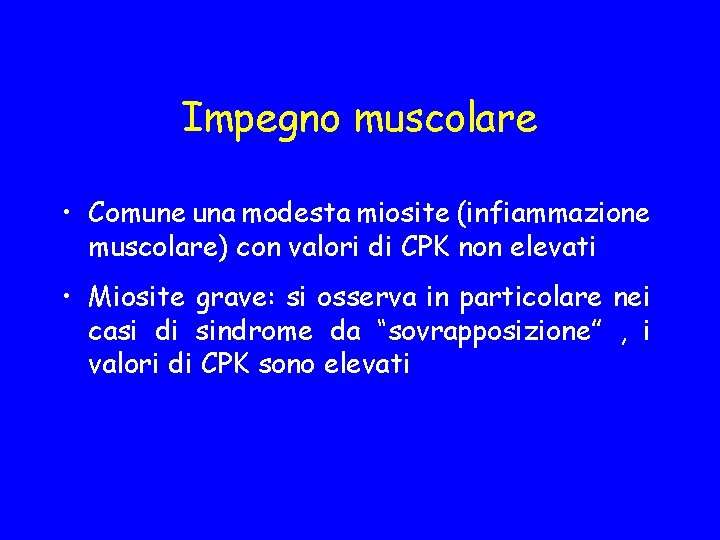 Impegno muscolare • Comune una modesta miosite (infiammazione muscolare) con valori di CPK non