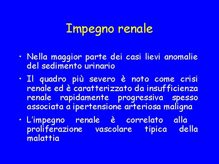 Impegno renale • Nella maggior parte dei casi lievi anomalie del sedimento urinario •