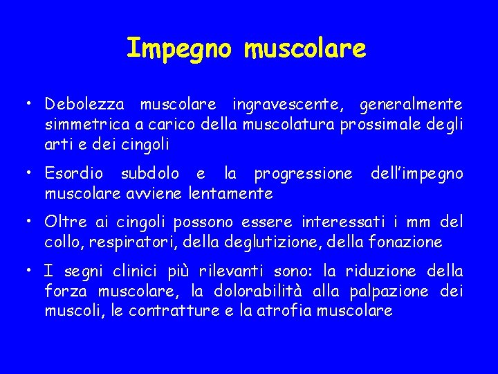 Impegno muscolare • Debolezza muscolare ingravescente, generalmente simmetrica a carico della muscolatura prossimale degli