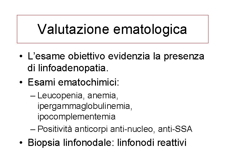 Valutazione ematologica • L’esame obiettivo evidenzia la presenza di linfoadenopatia. • Esami ematochimici: –