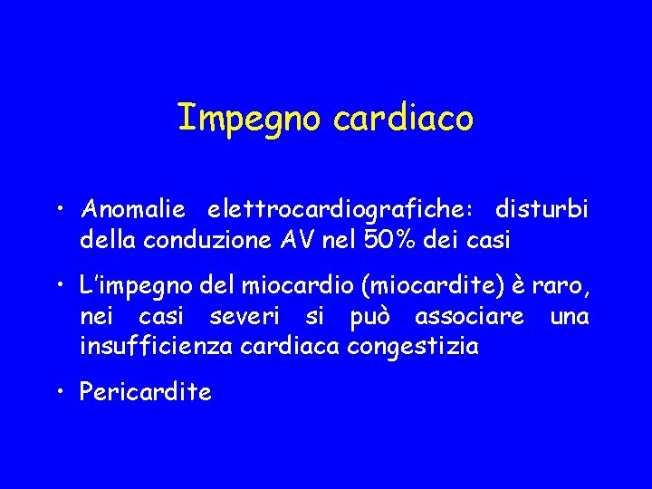 Impegno cardiaco • Anomalie elettrocardiografiche: disturbi della conduzione AV nel 50% dei casi •