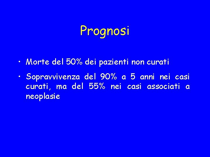 Prognosi • Morte del 50% dei pazienti non curati • Sopravvivenza del 90% a