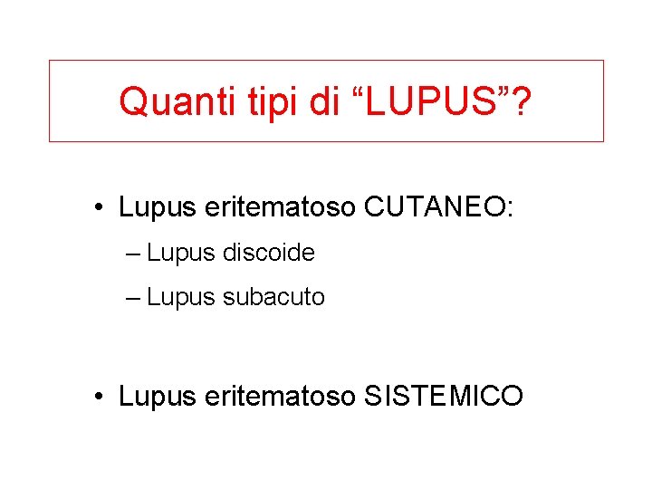 Quanti tipi di “LUPUS”? • Lupus eritematoso CUTANEO: – Lupus discoide – Lupus subacuto