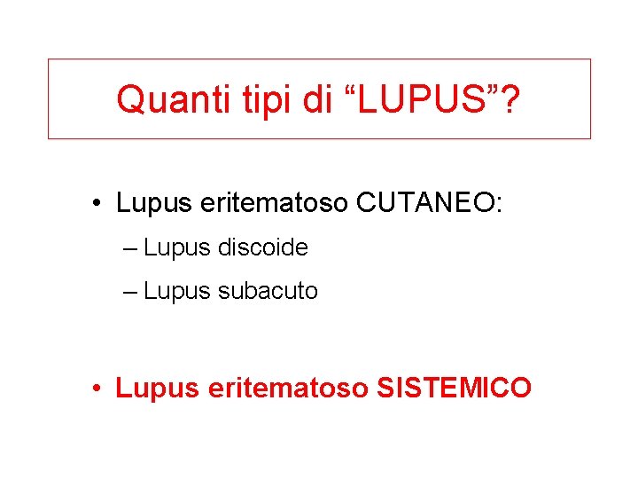 Quanti tipi di “LUPUS”? • Lupus eritematoso CUTANEO: – Lupus discoide – Lupus subacuto
