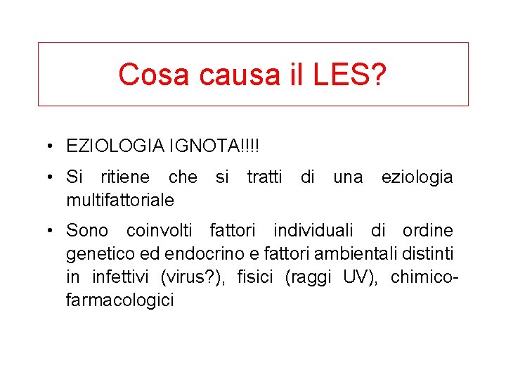 Cosa causa il LES? • EZIOLOGIA IGNOTA!!!! • Si ritiene che si tratti di