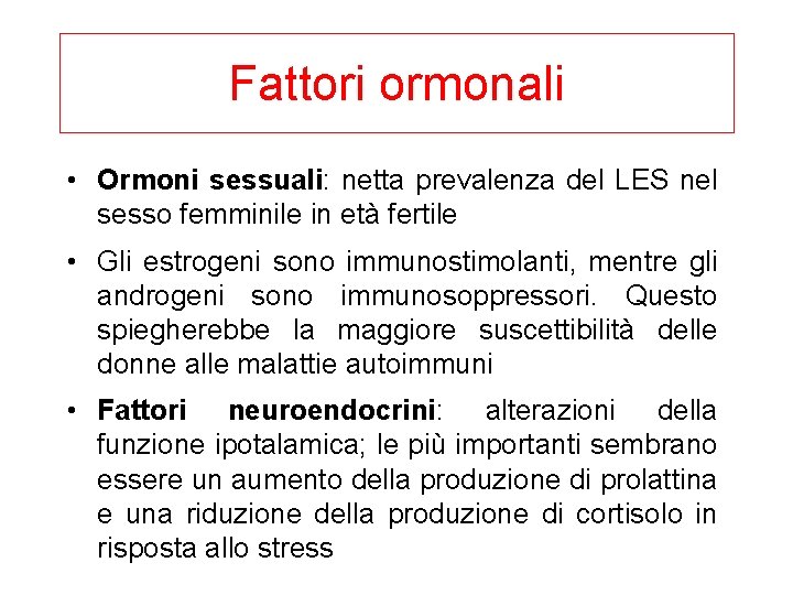 Fattori ormonali • Ormoni sessuali: netta prevalenza del LES nel sesso femminile in età