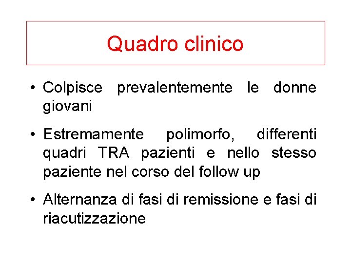 Quadro clinico • Colpisce prevalentemente le donne giovani • Estremamente polimorfo, differenti quadri TRA