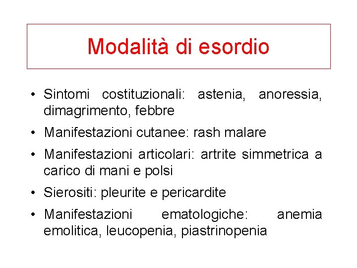 Modalità di esordio • Sintomi costituzionali: astenia, anoressia, dimagrimento, febbre • Manifestazioni cutanee: rash