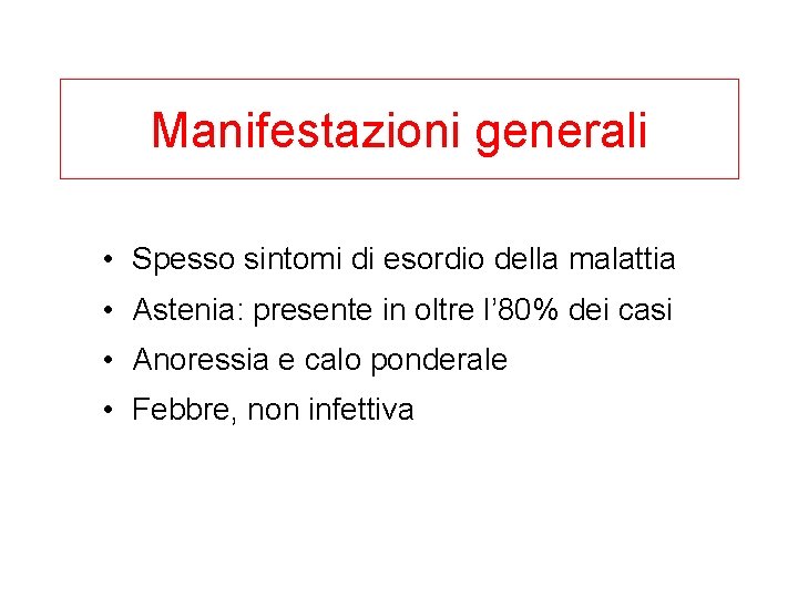 Manifestazioni generali • Spesso sintomi di esordio della malattia • Astenia: presente in oltre