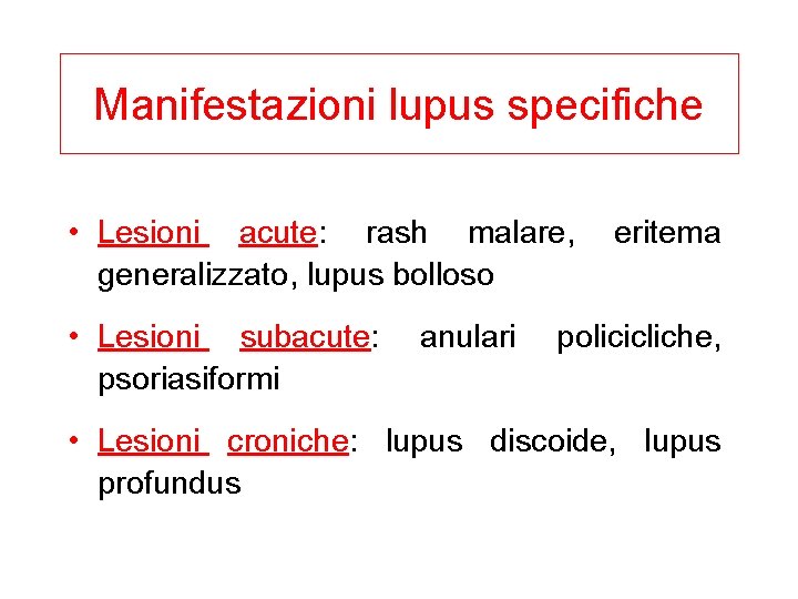 Manifestazioni lupus specifiche • Lesioni acute: rash malare, eritema generalizzato, lupus bolloso • Lesioni