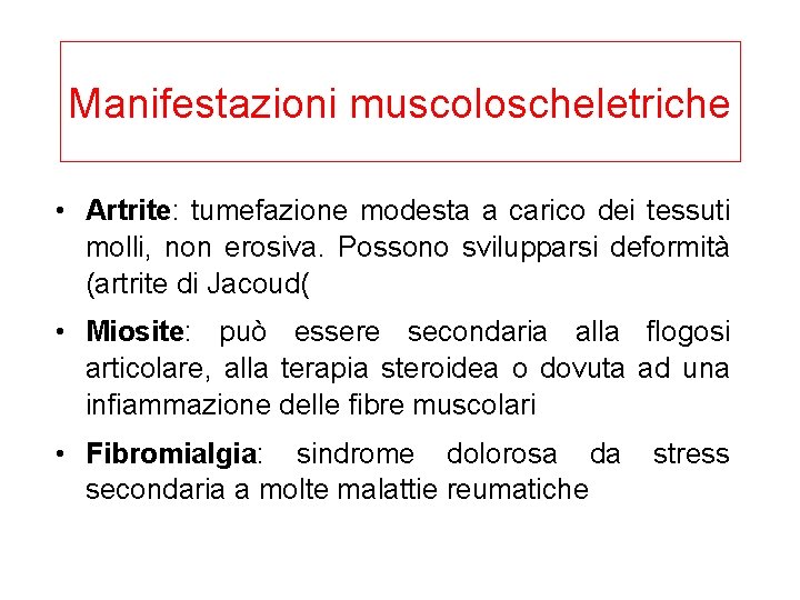 Manifestazioni muscoloscheletriche • Artrite: tumefazione modesta a carico dei tessuti molli, non erosiva. Possono