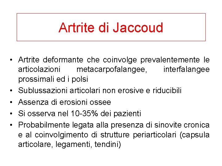 Artrite di Jaccoud • Artrite deformante che coinvolge prevalentemente le articolazioni metacarpofalangee, interfalangee prossimali