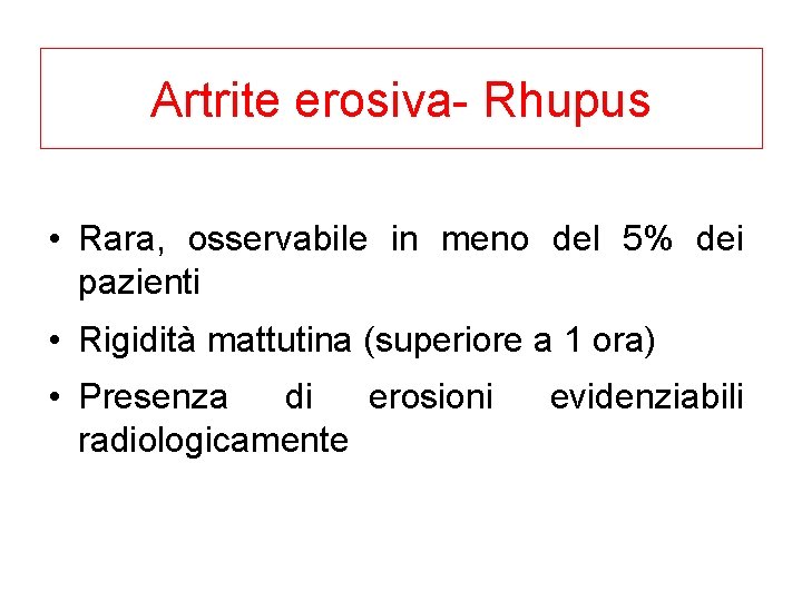 Artrite erosiva- Rhupus • Rara, osservabile in meno del 5% dei pazienti • Rigidità