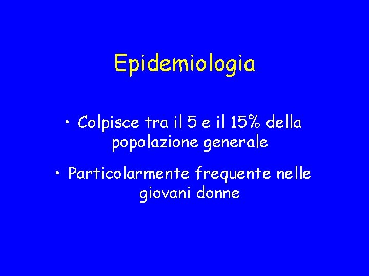 Epidemiologia • Colpisce tra il 5 e il 15% della popolazione generale • Particolarmente