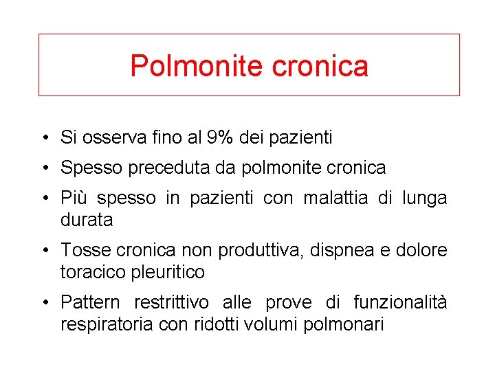 Polmonite cronica • Si osserva fino al 9% dei pazienti • Spesso preceduta da