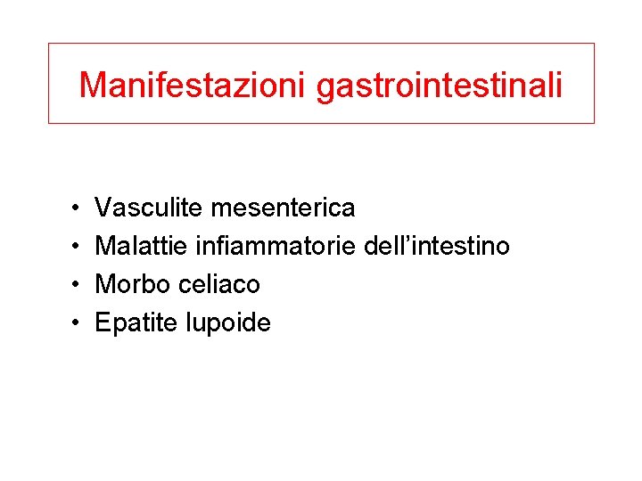 Manifestazioni gastrointestinali • • Vasculite mesenterica Malattie infiammatorie dell’intestino Morbo celiaco Epatite lupoide 