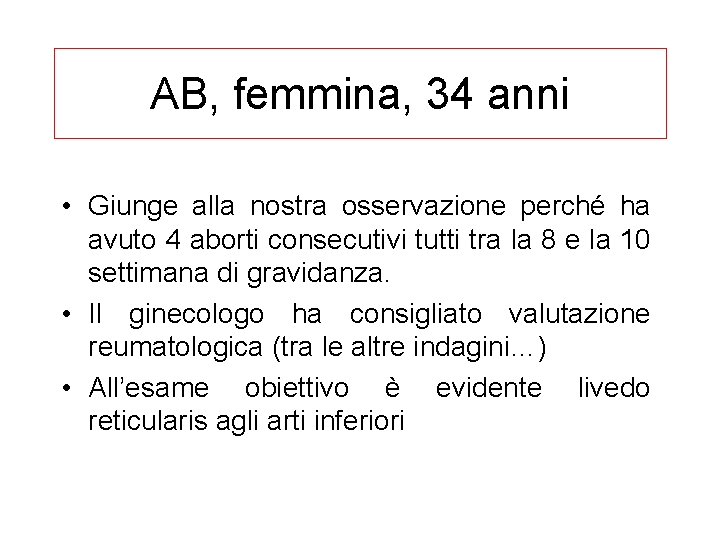 AB, femmina, 34 anni • Giunge alla nostra osservazione perché ha avuto 4 aborti